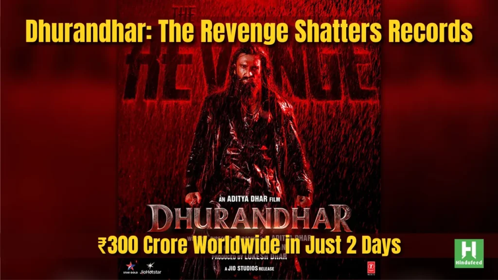 Dhurandhar: The Revenge Shatters Records—₹300 Crore Worldwide in Just 2 Days